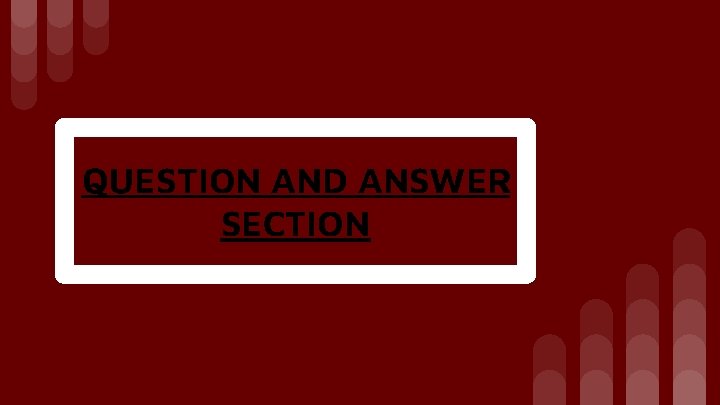 QUESTION AND ANSWER SECTION 