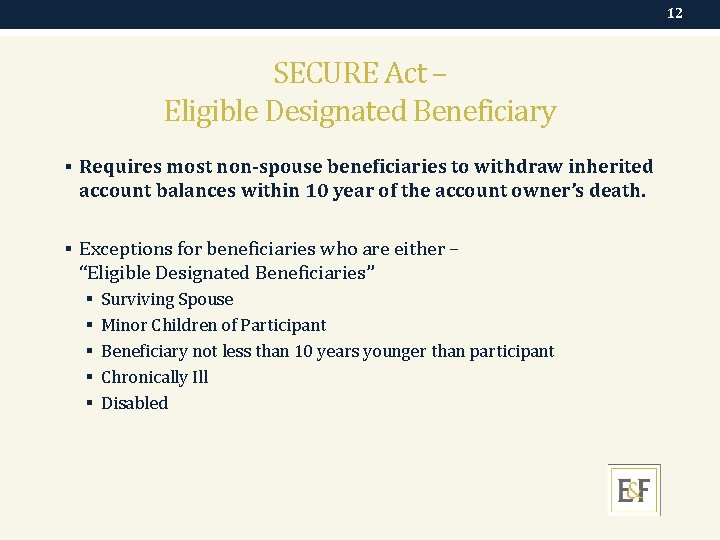 12 SECURE Act – Eligible Designated Beneficiary § Requires most non-spouse beneficiaries to withdraw