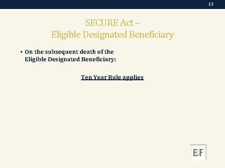 13 SECURE Act – Eligible Designated Beneficiary § On the subsequent death of the