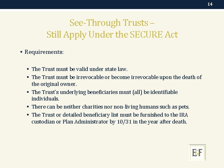 14 See-Through Trusts – Still Apply Under the SECURE Act § Requirements: § The