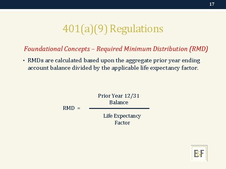 17 401(a)(9) Regulations Foundational Concepts – Required Minimum Distribution (RMD) • RMDs are calculated