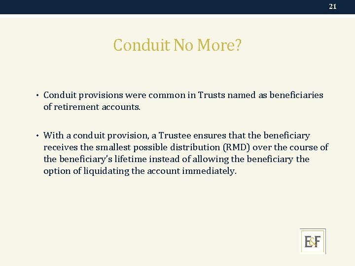 21 Conduit No More? • Conduit provisions were common in Trusts named as beneficiaries