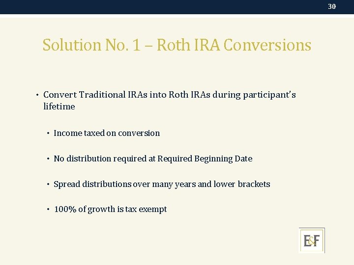 30 Solution No. 1 – Roth IRA Conversions • Convert Traditional IRAs into Roth