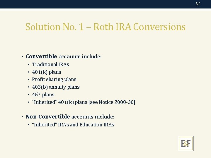 31 Solution No. 1 – Roth IRA Conversions • Convertible accounts include: • Traditional