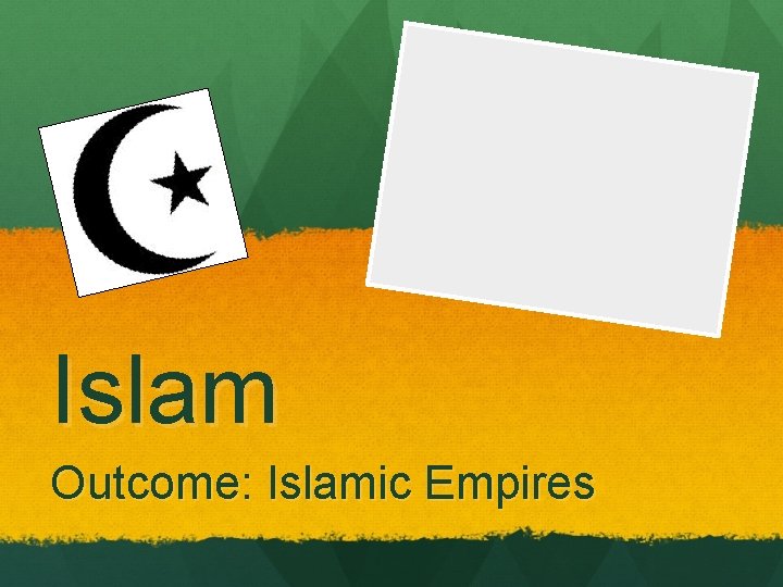 Islam Outcome: Islamic Empires 
