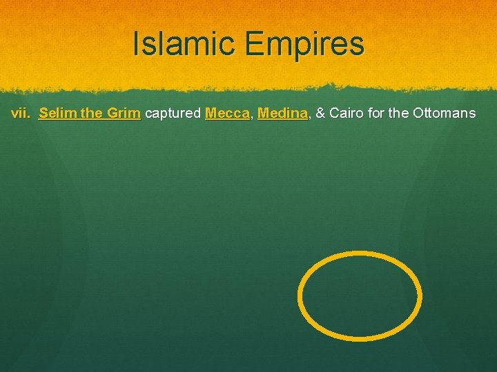 Islamic Empires vii. Selim the Grim captured Mecca, Medina, & Cairo for the Ottomans