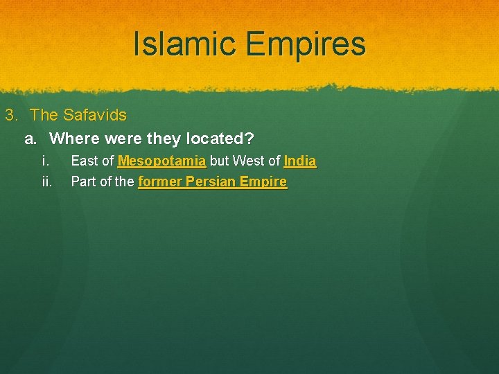 Islamic Empires 3. The Safavids a. Where were they located? i. ii. East of
