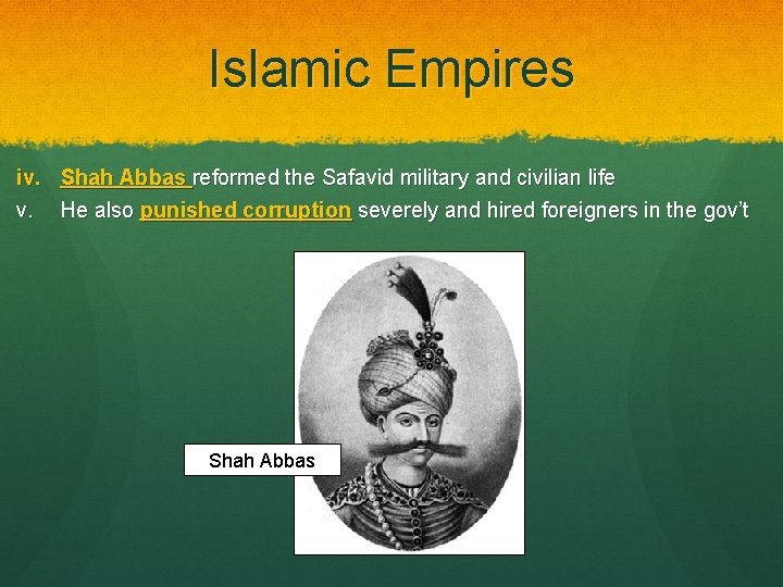 Islamic Empires iv. Shah Abbas reformed the Safavid military and civilian life v. He