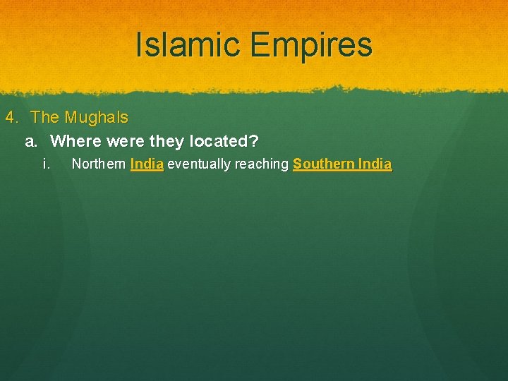 Islamic Empires 4. The Mughals a. Where were they located? i. Northern India eventually