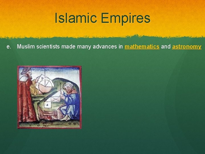 Islamic Empires e. Muslim scientists made many advances in mathematics and astronomy 