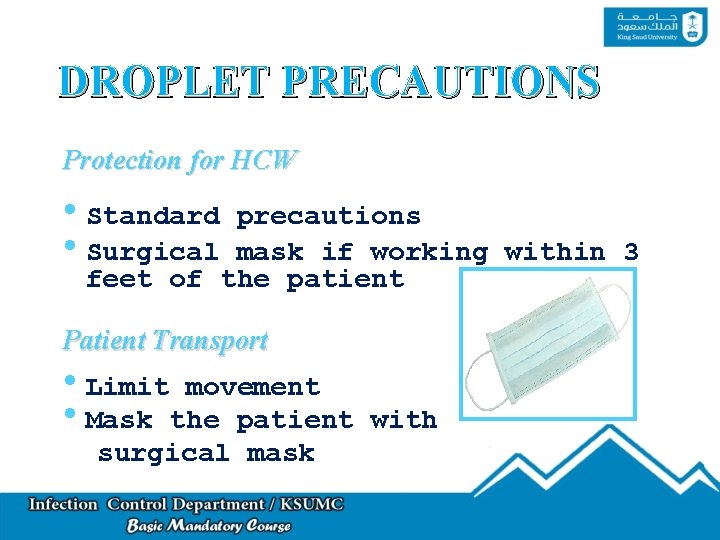 DROPLET PRECAUTIONS Protection for HCW • Standard • Surgical precautions mask if working within