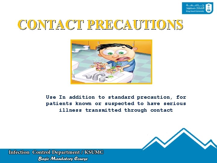 CONTACT PRECAUTIONS Use In addition to standard precaution, for patients known or suspected to