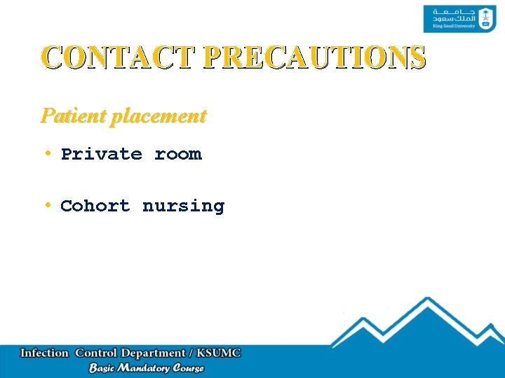 CONTACT PRECAUTIONS Patient placement • Private room • Cohort nursing 