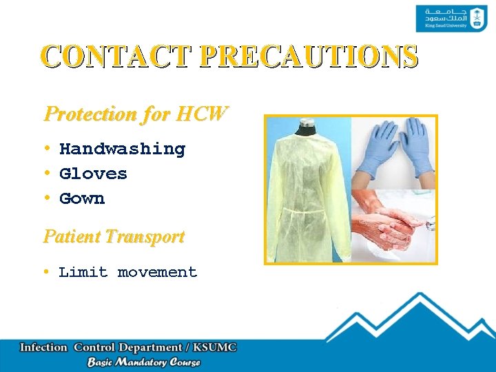 CONTACT PRECAUTIONS Protection for HCW • Handwashing • Gloves • Gown Patient Transport •