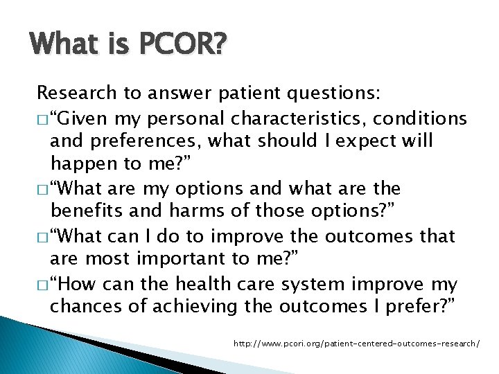 What is PCOR? Research to answer patient questions: � “Given my personal characteristics, conditions