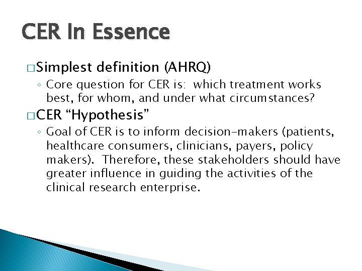 CER In Essence � Simplest definition (AHRQ) ◦ Core question for CER is: which