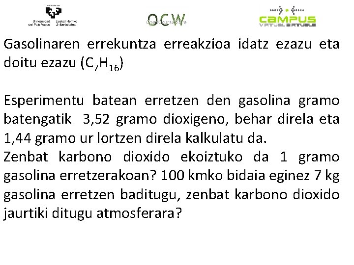 Gasolinaren errekuntza erreakzioa idatz ezazu eta doitu ezazu (C 7 H 16) Esperimentu batean