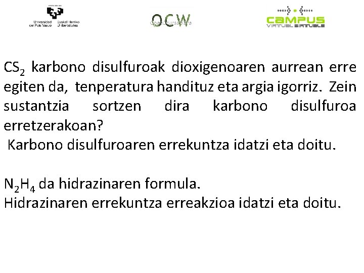 CS 2 karbono disulfuroak dioxigenoaren aurrean erre egiten da, tenperatura handituz eta argia igorriz.