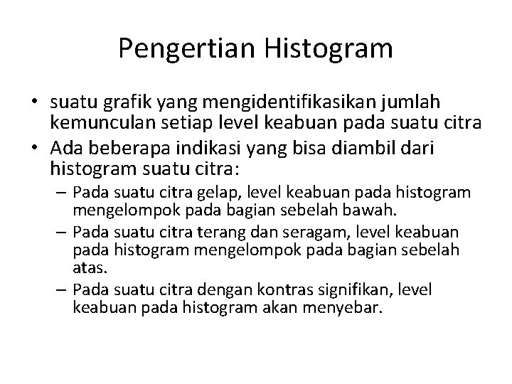 Pengertian Histogram • suatu grafik yang mengidentifikasikan jumlah kemunculan setiap level keabuan pada suatu