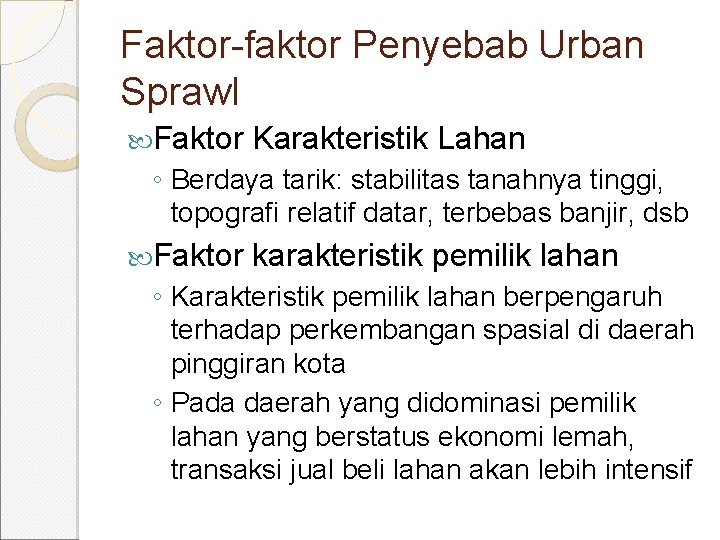 Faktor-faktor Penyebab Urban Sprawl Faktor Karakteristik Lahan ◦ Berdaya tarik: stabilitas tanahnya tinggi, topografi