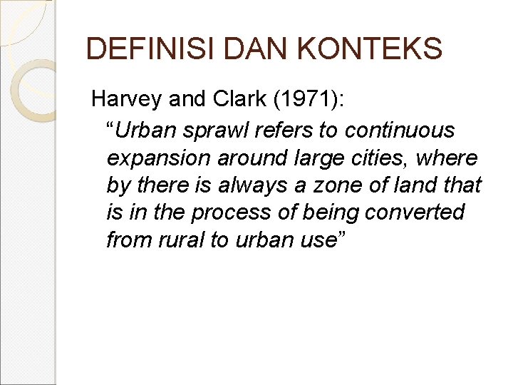 DEFINISI DAN KONTEKS Harvey and Clark (1971): “Urban sprawl refers to continuous expansion around