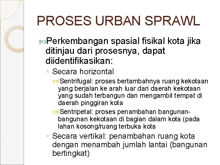 PROSES URBAN SPRAWL Perkembangan spasial fisikal kota jika ditinjau dari prosesnya, dapat diidentifikasikan: ◦