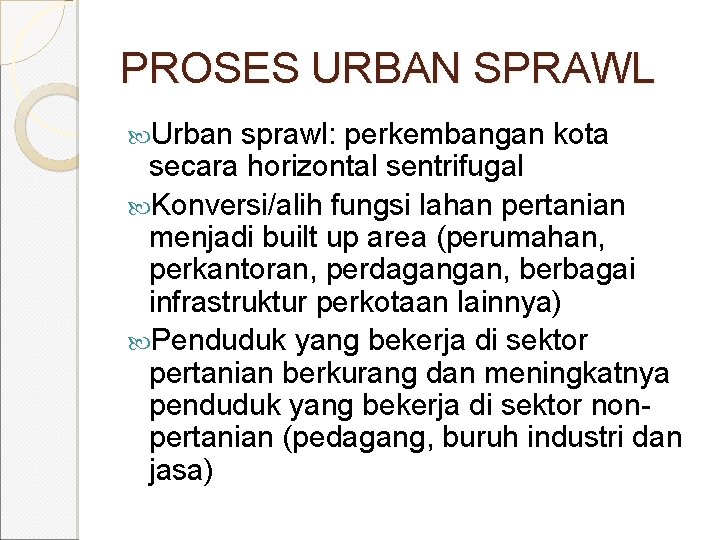 PROSES URBAN SPRAWL Urban sprawl: perkembangan kota secara horizontal sentrifugal Konversi/alih fungsi lahan pertanian