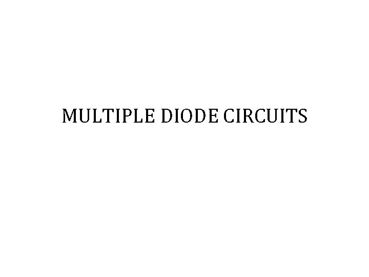 MULTIPLE DIODE CIRCUITS 