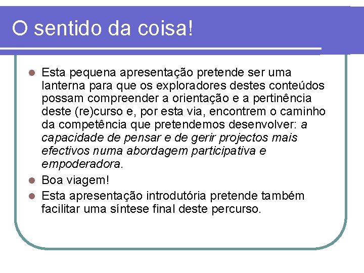 O sentido da coisa! Esta pequena apresentação pretende ser uma lanterna para que os