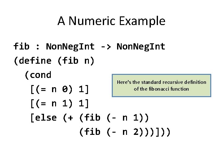 A Numeric Example fib : Non. Neg. Int -> Non. Neg. Int (define (fib