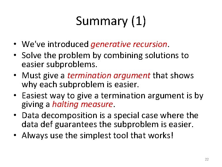 Summary (1) • We've introduced generative recursion. • Solve the problem by combining solutions