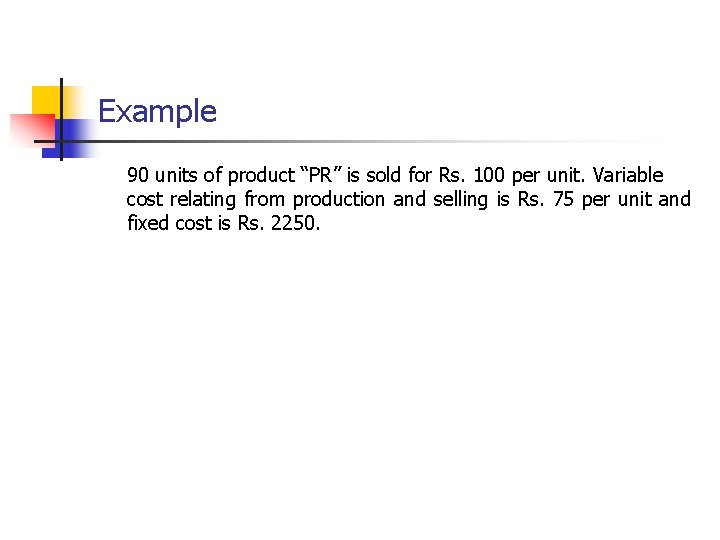 Example 90 units of product “PR” is sold for Rs. 100 per unit. Variable