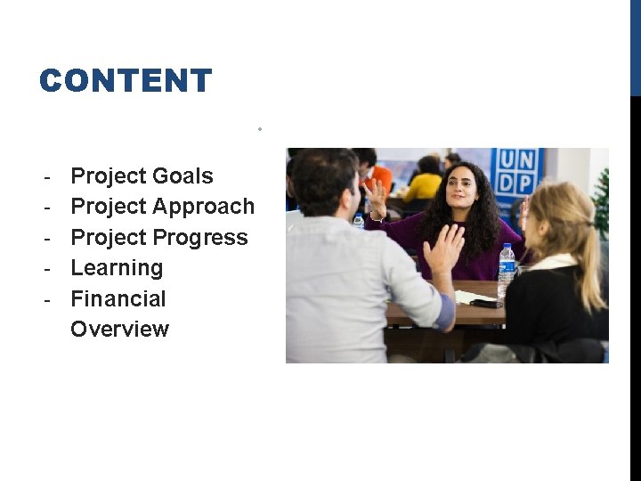 CONTENT • - Project Goals Project Approach Project Progress Learning Financial Overview CONTENT • - Project Goals Project Approach Project Progress Learning Financial Overview