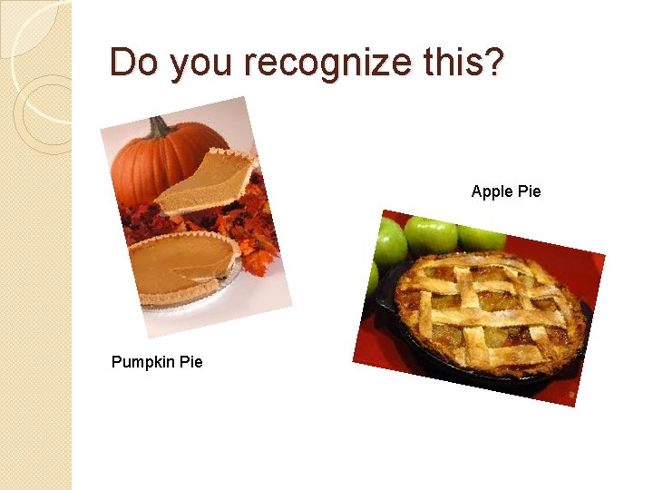 Do you recognize this? Apple Pie Pumpkin Pie 