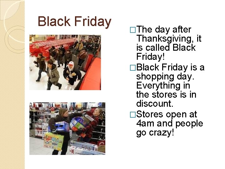 Black Friday �The day after Thanksgiving, it is called Black Friday! �Black Friday is