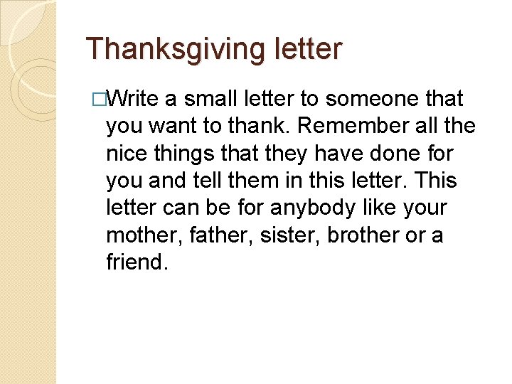 Thanksgiving letter �Write a small letter to someone that you want to thank. Remember