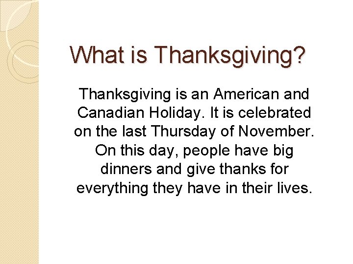 What is Thanksgiving? Thanksgiving is an American and Canadian Holiday. It is celebrated on