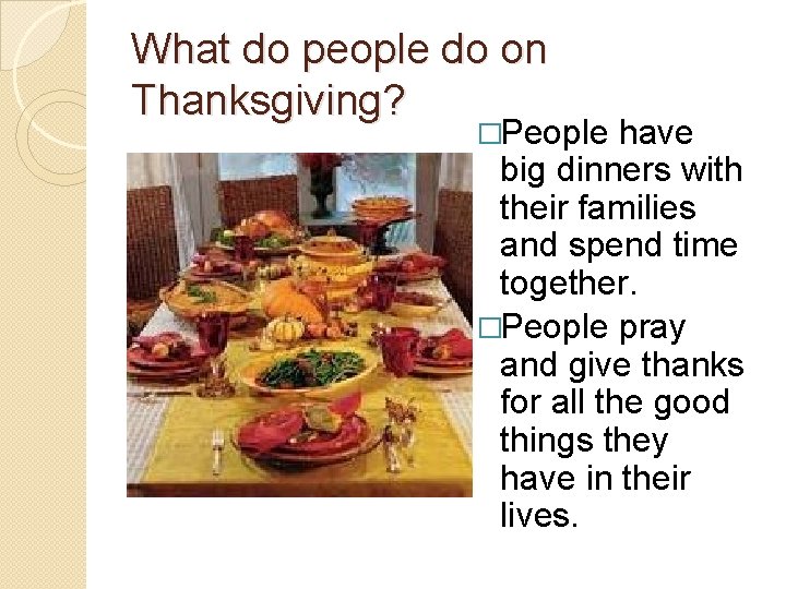 What do people do on Thanksgiving? �People have big dinners with their families and