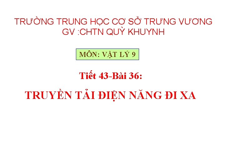 TRƯỜNG TRUNG HỌC CƠ SỞ TRƯNG VƯƠNG GV : CHTN QUỲ KHUYNH MÔN: VẬT TRƯỜNG TRUNG HỌC CƠ SỞ TRƯNG VƯƠNG GV : CHTN QUỲ KHUYNH MÔN: VẬT