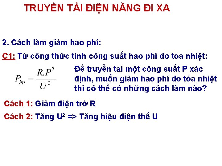 TRUYỀN TẢI ĐIỆN NĂNG ĐI XA 2. Cách làm giảm hao phí: C 1: