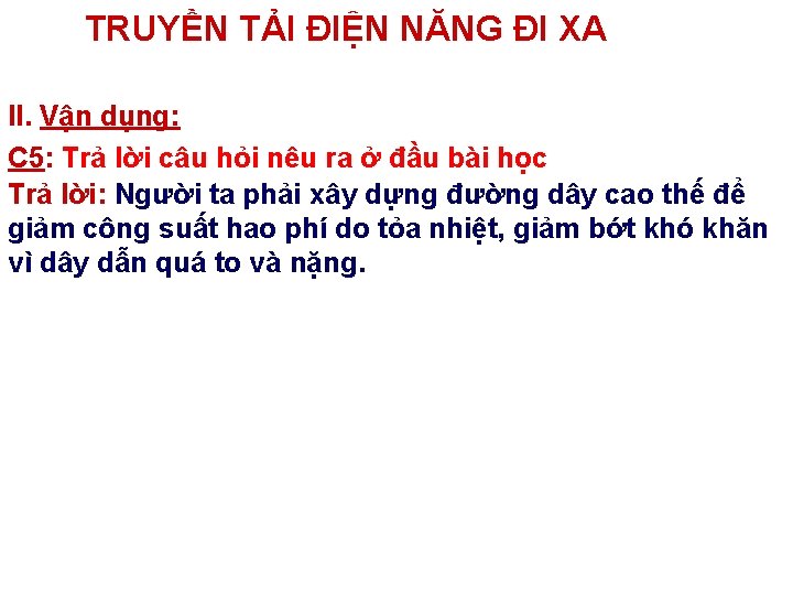 TRUYỀN TẢI ĐIỆN NĂNG ĐI XA II. Vận dụng: C 5: Trả lời câu