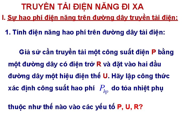 TRUYỀN TẢI ĐIỆN NĂNG ĐI XA I. Sự hao phí điện năng trên đường TRUYỀN TẢI ĐIỆN NĂNG ĐI XA I. Sự hao phí điện năng trên đường