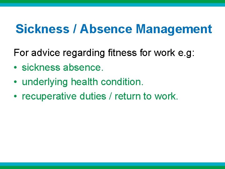 Sickness / Absence Management For advice regarding fitness for work e. g: • sickness Sickness / Absence Management For advice regarding fitness for work e. g: • sickness