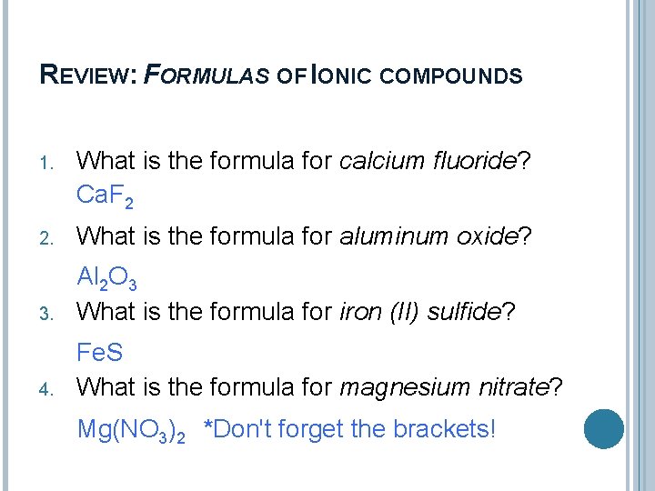 REVIEW: FORMULAS OF IONIC COMPOUNDS 1. What is the formula for calcium fluoride? Ca.