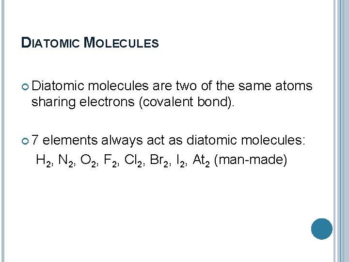 DIATOMIC MOLECULES Diatomic molecules are two of the same atoms sharing electrons (covalent bond).