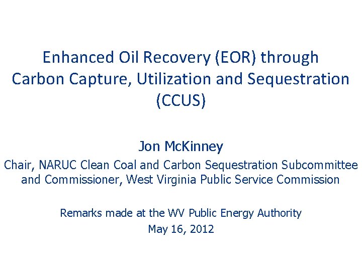 Enhanced Oil Recovery (EOR) through Carbon Capture, Utilization and Sequestration (CCUS) Jon Mc. Kinney