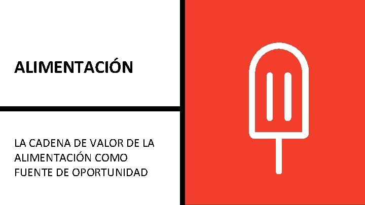 ALIMENTACIÓN LA CADENA DE VALOR DE LA ALIMENTACIÓN COMO FUENTE DE OPORTUNIDAD 