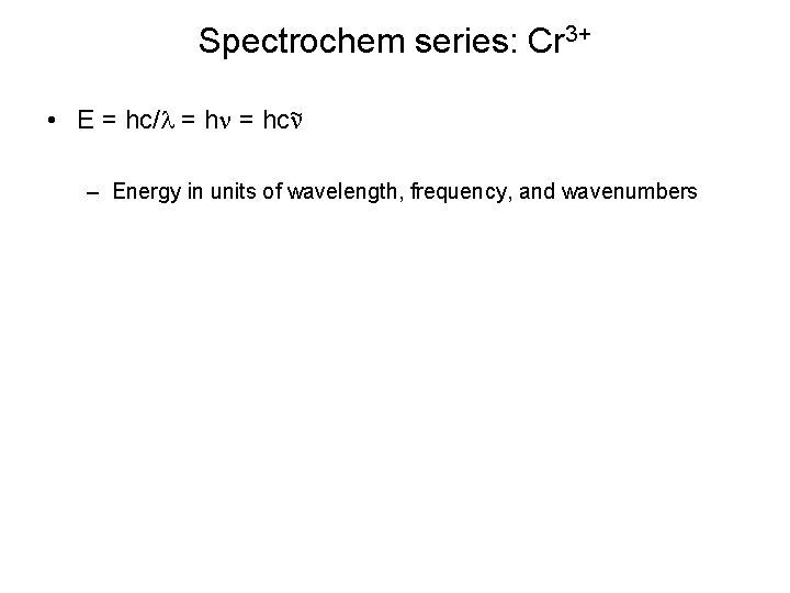 Spectrochem series: Cr 3+ • E = hc/l = hn = hcn~ – Energy