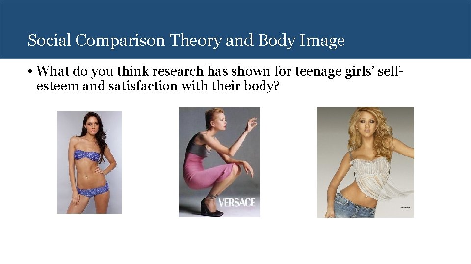 Social Comparison Theory and Body Image • What do you think research has shown
