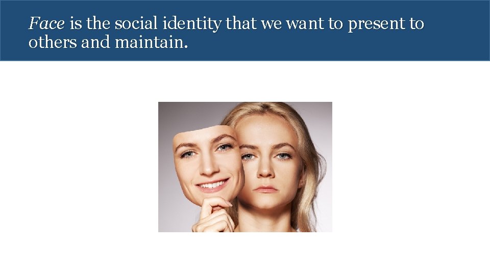 Face is the social identity that we want to present to others and maintain.